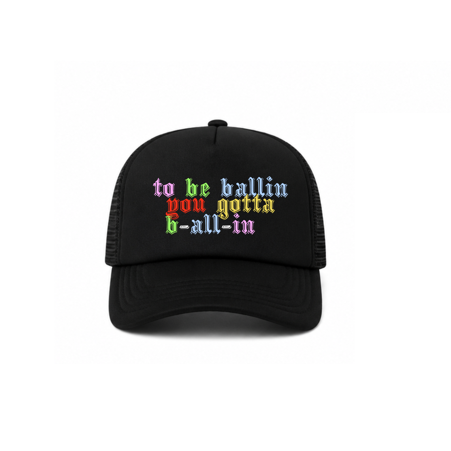 "to be ballin, you gotta b-all-in" Trucker Hat