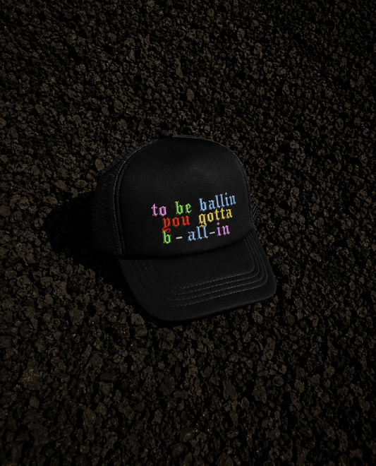 "to be ballin, you gotta b-all-in" Trucker Hat